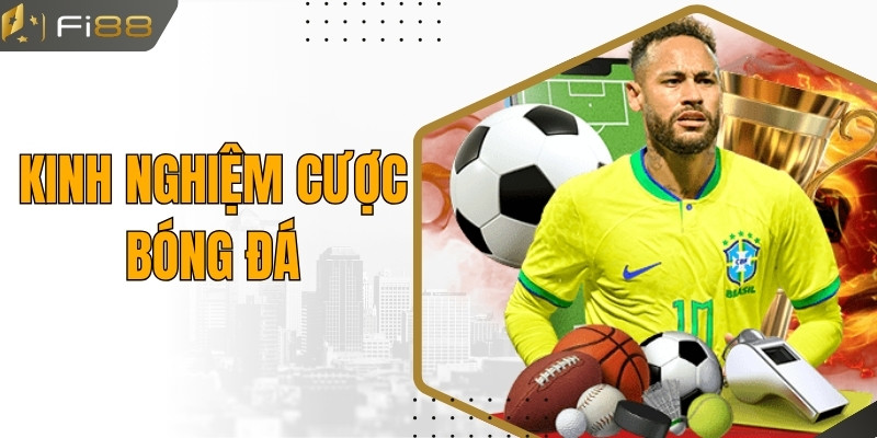 Kinh Nghiệm Cược Bóng Đá - Bí Quyết Từ Căn Bản Đến Nâng Cao