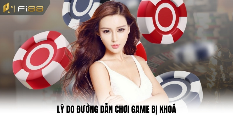Lý do đường dẫn chơi game bị khoá